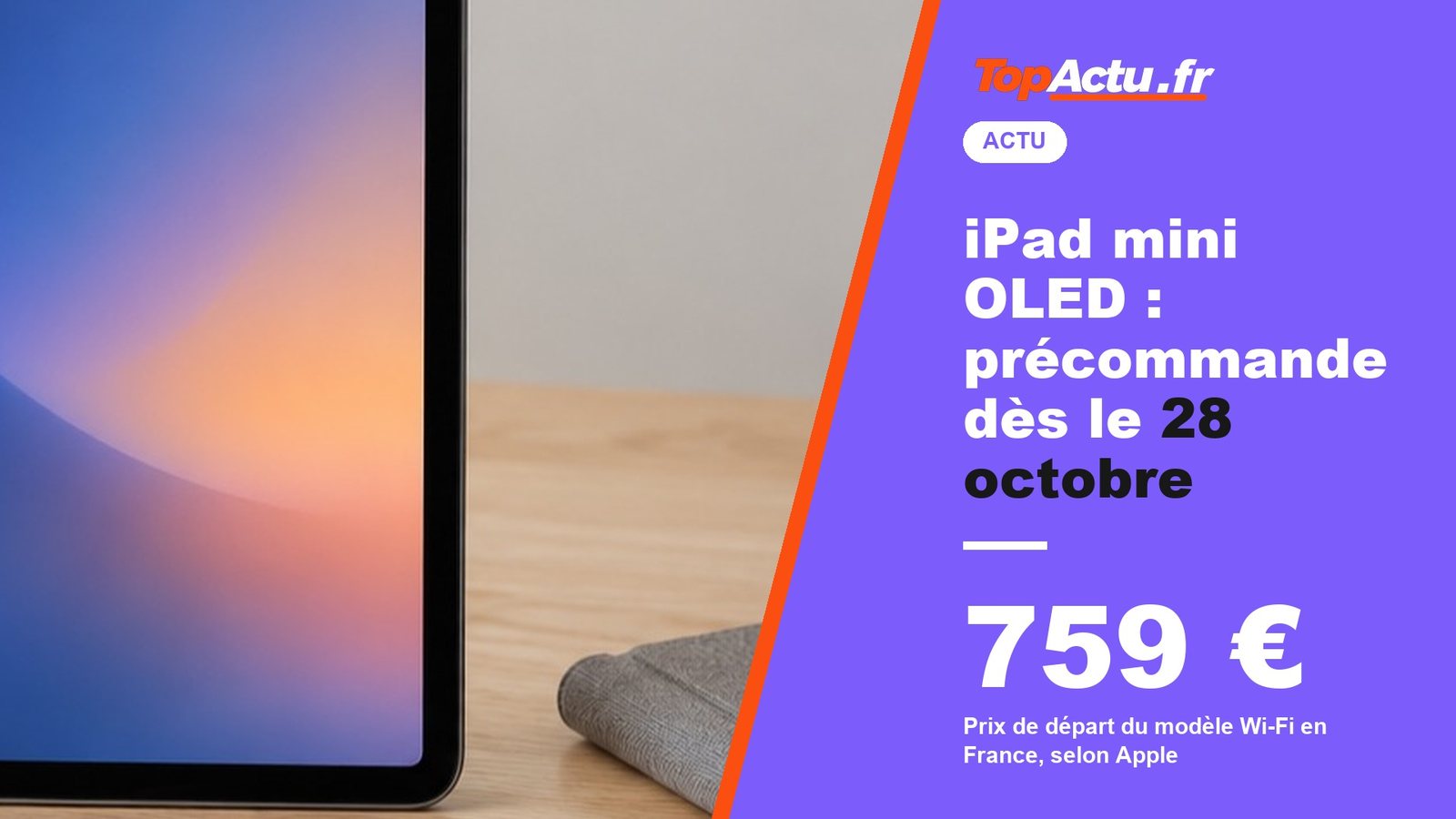iPad mini OLED : précommande dès le 28 octobre : 759 € (prix de départ du modèle Wi-Fi en France, selon Apple)