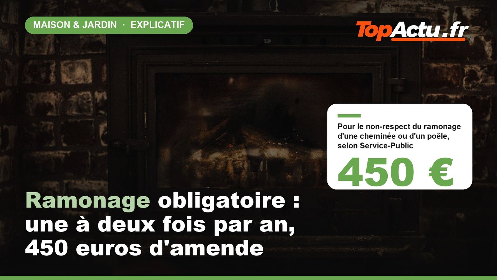 Ramonage obligatoire : une à deux fois par an, 450 euros d'amende : 450 € (pour le non-respect du ramonage d'une cheminée ou d'un poêle, selon Service-Public)