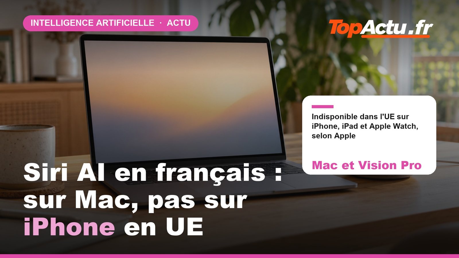 Siri AI en français : sur Mac, pas sur iPhone en UE : Mac et Vision Pro (indisponible dans l'UE sur iPhone, iPad et Apple Watch, selon Apple)