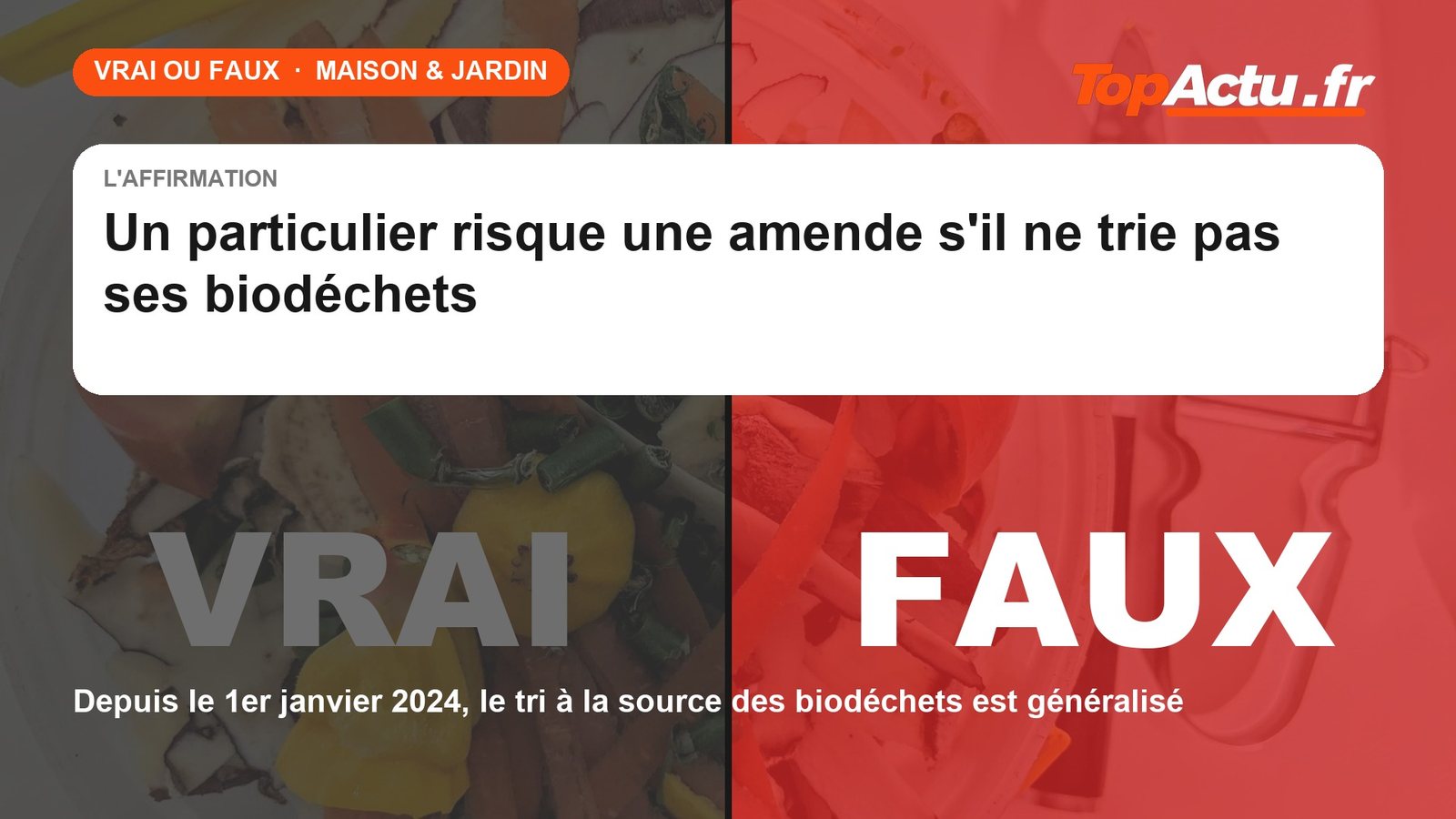 Vrai ou faux : un particulier risque une amende s'il ne trie pas ses biodéchets : FAUX (depuis le 1er janvier 2024, le tri à la source des biodéchets est généralisé)